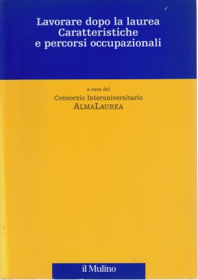 Lavorare dopo la laurea. Caratteristiche e percorsi occupazionali