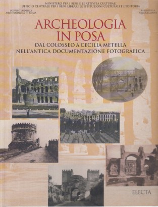 Archeologia in Posa: Dal Colosseo a Cecilia Metella nell'antica documentazione fotografica