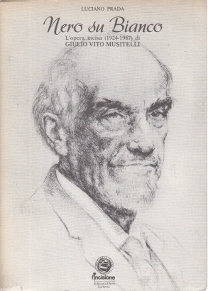 Nero su Bianco: L'opera incisa (1924-1987) di Giulio Vito Musitelli