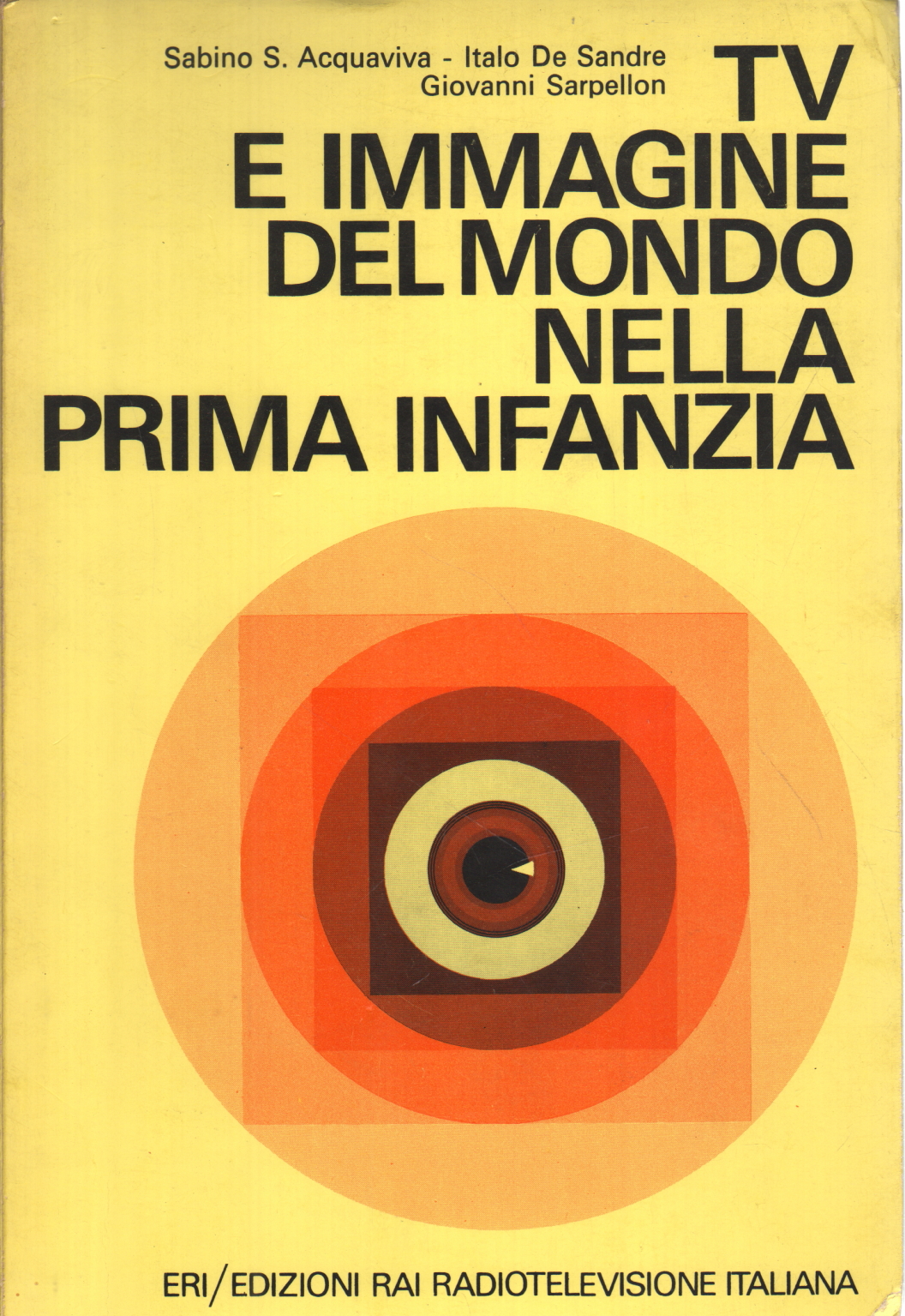 TV e immagine del mondo nella prima infanzia, Sabino S. Acquaviva Italo De Sandre Giovanni Sarpellon TV e immagine del mondo nella prima infanzia, Sabino S. Acquaviva Italo De Sandre Giovanni Sarpellon