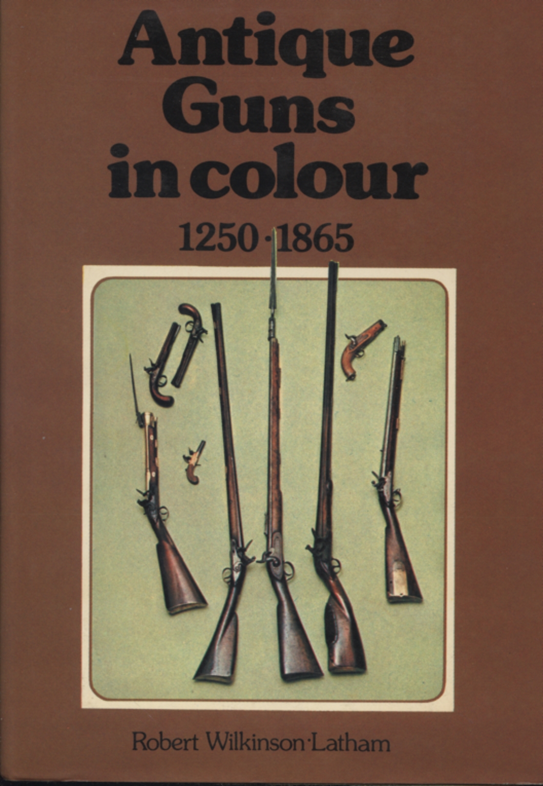 Antique Guns in Colour to 1865, Robert Wilkinson-Latham