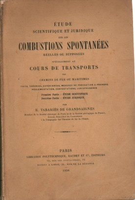 Etude scientifique et juridique sur les combustions spontanées réelles ou supposées spécialement au cours de transports par chemins de fer ou maritimes