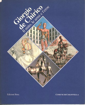 Giorgio de Chirico il mito, le armi e l'eroe