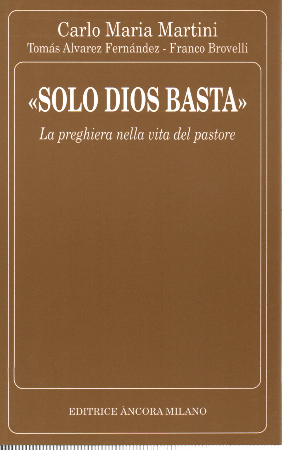 «Solo Dios basta» , Carlo Maria Martini Tomàs Alvarez Fernàndes Franco Brovelli
