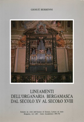 Lineamenti dell'organaria bergamasca dal Secolo XV al Secolo XVIII