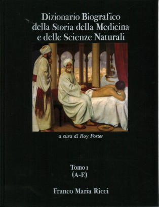 Dizionario Biografico della Storia della Medicina e delle Scienze Naturali (Liber Amicorum). Tomo I
