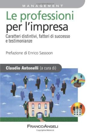 Le professioni per l&apos;impresa. Caratteri distintivi, fattori di successo e testimonianze