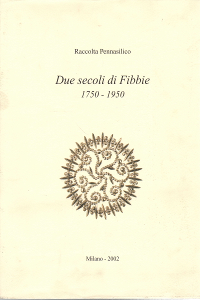 Due secoli di Fibbie 1750-1950 volume I, Carlo Scipione Ferrero Alessandra Tavella