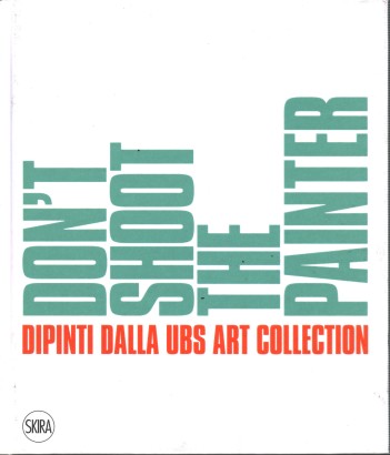 Don't Shoot the Painter. Dipinti dalla UBS Art Collection