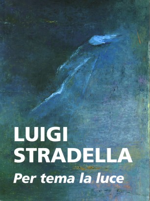 Luigi Stradella. Per tema la luce