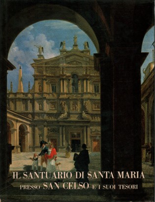 Il Santuario di Santa Maria presso San Celso e i suoi tesori