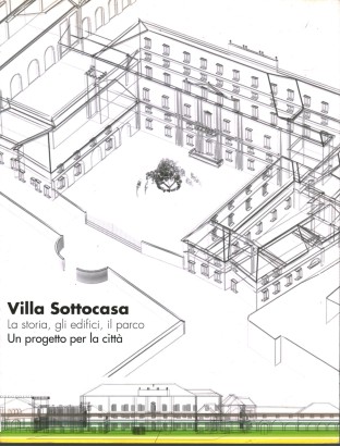 Villa Sottocasa. La storia, gli edifici, il parco. Un progetto per la città