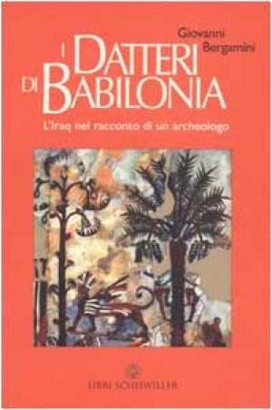 I datteri di Babilonia - L&apos;Iraq da Hammurapi a Saddam nel racconto di un archeologo | Giovanni Bergamini usato Storia Archeologia