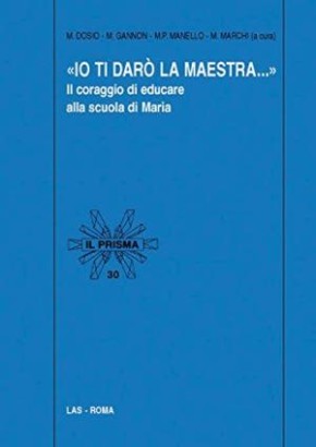 Io Ti Darò La Maestra...Il coraggio di educare alla scuola di Maria. Con Cd Rom