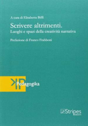 Scrivere altrimenti. Luoghi e spazi della creativit&#224; narrativa