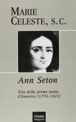 Ann Seton. Vita della prima santa d'America (1774-1821)