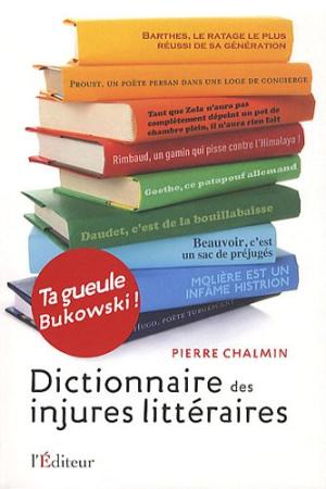 Ta gueule Bukowski! Dictionnaire des injures litt&#233;raires