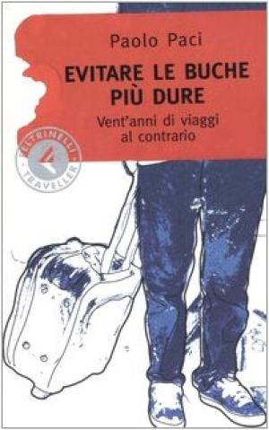 Evitare le buche pi&#249; dure - Vent&apos;anni di viaggi al contrario | Paolo Paci usato Viaggi e guide Letteratura di Viaggio