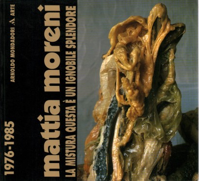 Mattia Moreni. La mistura questa è un ignobile splendore 1976-85