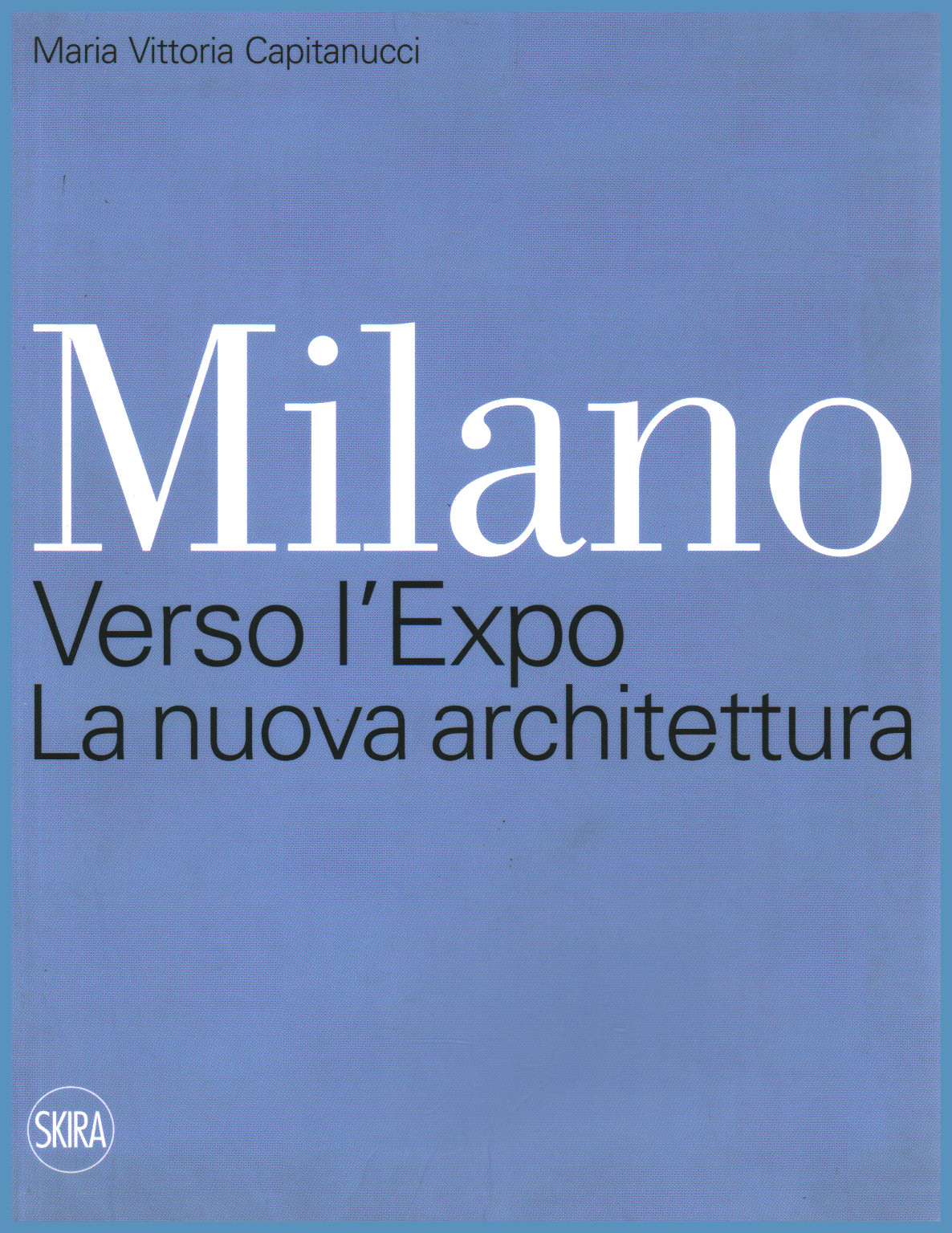 Milano. Verso l Expo. La nuova architettura, s.a.
