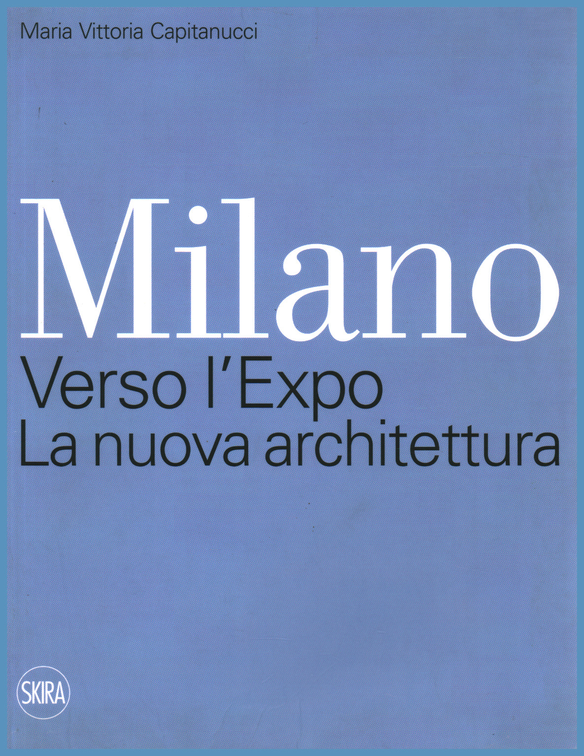 Milan. Towards the Expo. The new architecture, s.a.