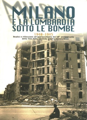 Milano e la Lombardia sotto le bombe 1940-1945