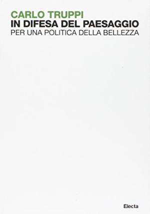 In difesa del paesaggio. Per una politica della bellezza