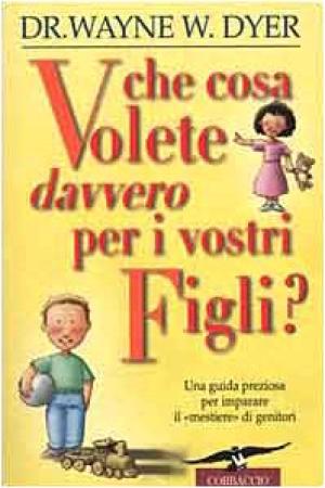 Che cosa volete davvero per i vostri figli?