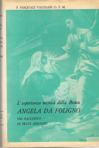 L&apos;esperienza mistica della beata Angela da Foligno nel racconto di frate Arnaldo