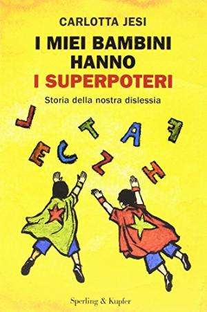 I miei bambini hanno i superpoteri - Storia della nostra dislessia | Carlotta Jesi usato Scienze umane Psicologia