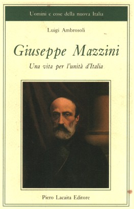 Giuseppe Mazzini. Una vita per l'unità d'Italia