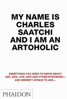 My name is Charles Saatchi and I am an artoholic