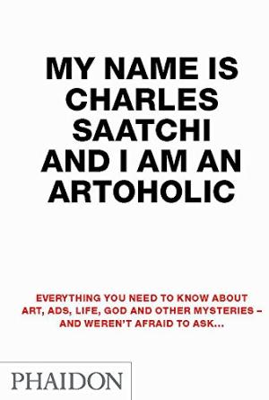 My name is Charles Saatchi and I am an artoholic, s.zu.