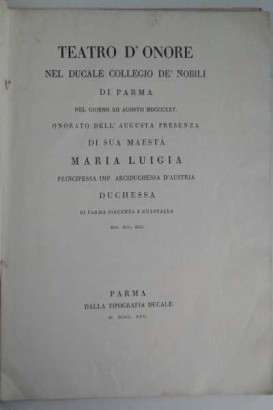 The theater of Honour in the Ducal Collegio de' Nobili di Parma in the day, the TWELFTH of August, MDCCCXXV honored the loving presence of Her Majesty Maria Luigia, Duchess of Parma, Piacenza and Guastalla, etc, etc, etc