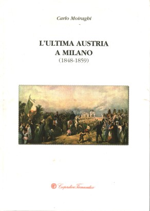 L'ultima Austria a Milano (1848-1859)