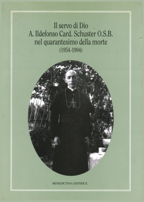 Il Servo di Dio A. Ildefonso card. Schuster O.S.B. nel quarantesimo della morte (1954-1994)