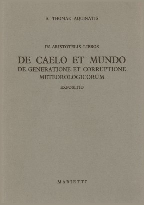 In Aristotelis libros de caelo et mundo de generatione et corruptione meteorologicorum expositio