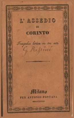 L'assedio di Corinto, tragedia lirica in tre atti da rappresentarsi nell'I.R. Teatro alla Scala la Carnevale 1828-29. Seguono: Rosemonda, azione mimica in sei parti; Avviso ai maritati, ballo giocoso