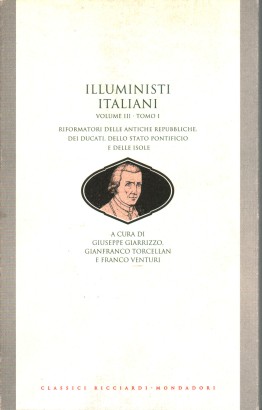 Illuministi italiani. Riformatori delle antiche repubbliche, dei ducati, dello stato pontificio e delle isole (volume III, tomo I)