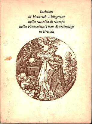 Incisioni di Heinrich Aldegrever nella raccolta di stampe della Pinacoteca Tosio-Martinengo in Brescia