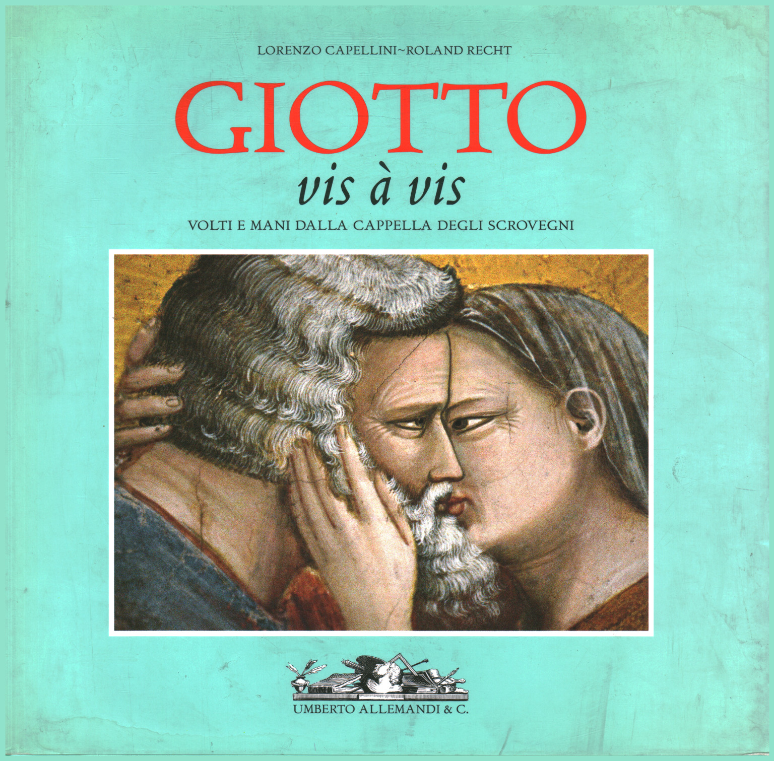 Giotto vis à vis. Volti e mani dalla cappella deg, Lorenzo Capellini Roland Recht
