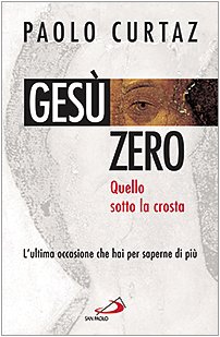 Gesù zero. Quello sotto la crosta, Paolo Curtaz