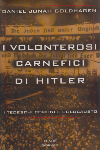 I volonterosi carnefici di Hitler, Daniel Jonah Goldhagen