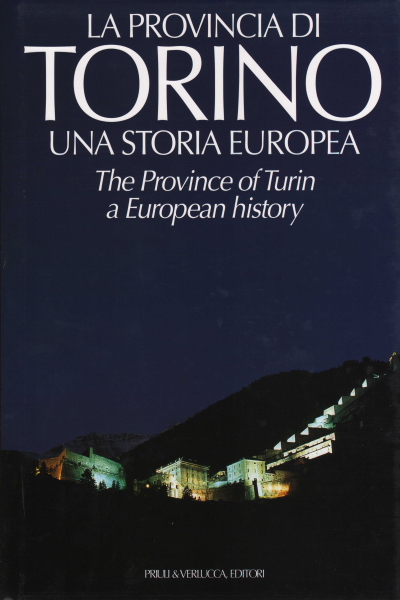 La provincia di Torino. Una storia europea, MArio Rey Carlo Grande Stefano Camanni