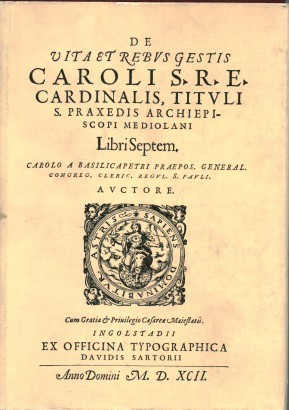 Vita e opere di San Carlo Arcivescovo di Milano Cardinale di S.Prassede