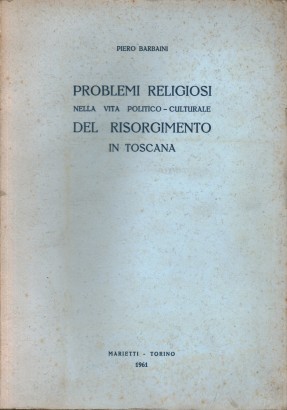 Problemi religiosi nella vita politico - culturale del Risorgimento in Toscana