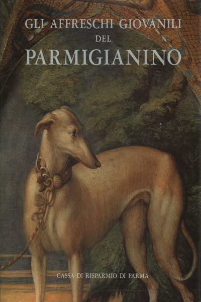 The early frescoes by Parmigianino, Augusta Ghidiglia Quintavalle