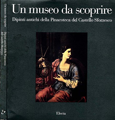 A museum to discover, Maria Teresa Fiorio Marco Bona Castellotti Picture gallery of the Sforza Castle