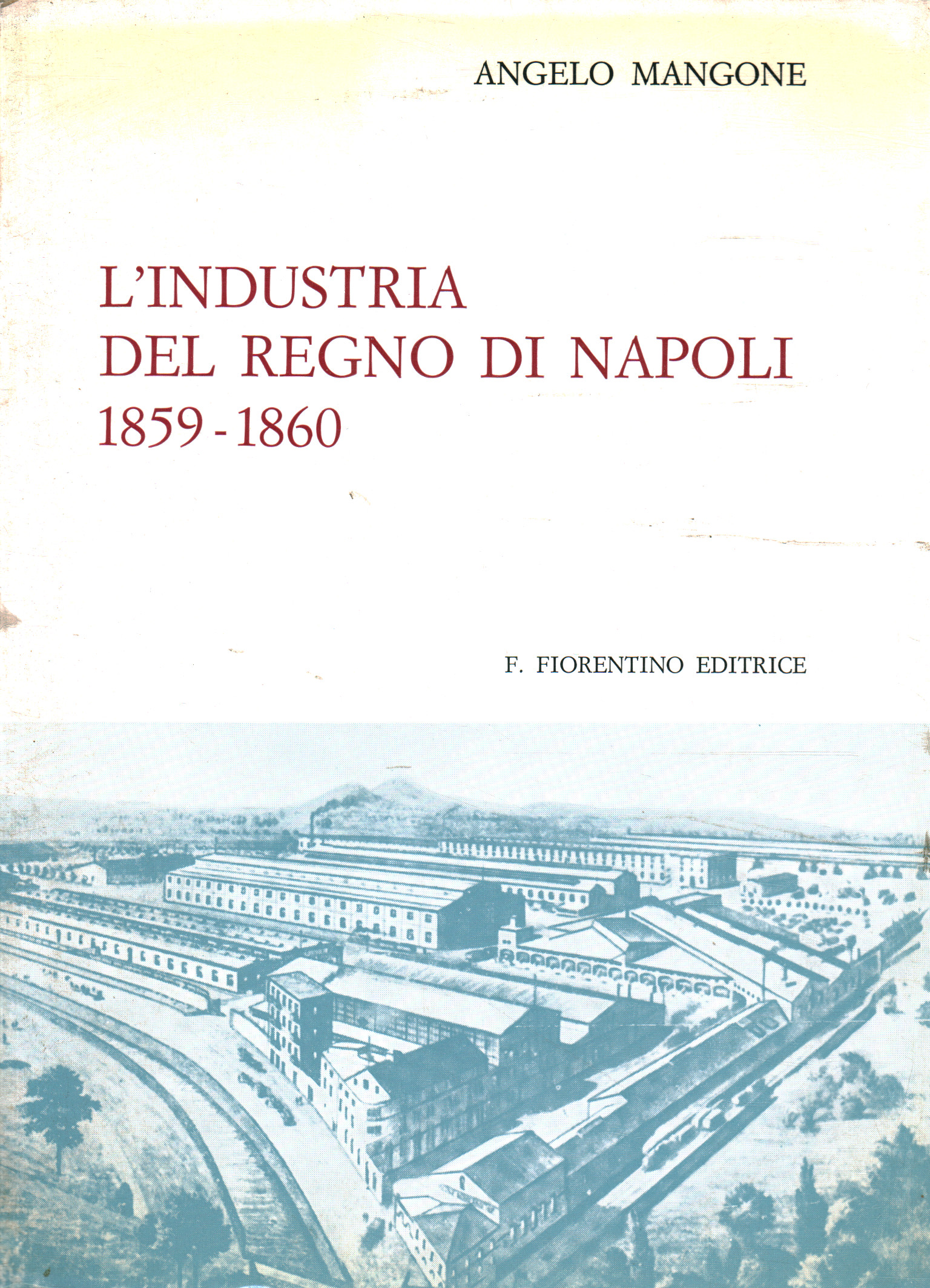 L'industria del Regno di Napoli 1859 - 1860, Angelo Mangone