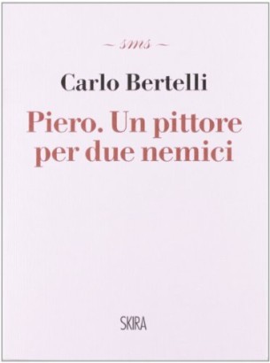 Piero. Un pittore per due nemici